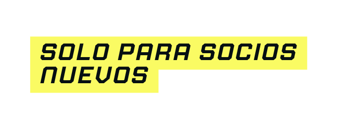 SOLO PARA SOCIOS NUEVOS